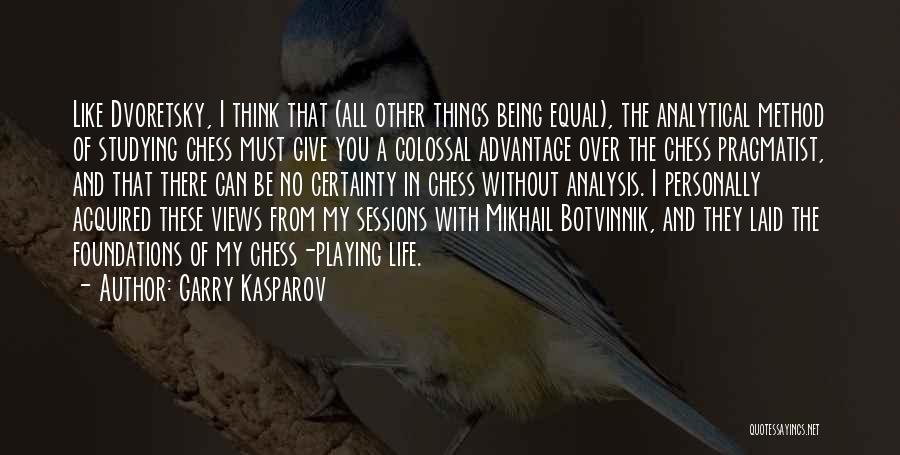 Garry Kasparov Quotes: Like Dvoretsky, I Think That (all Other Things Being Equal), The Analytical Method Of Studying Chess Must Give You A