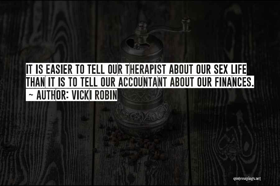 Vicki Robin Quotes: It Is Easier To Tell Our Therapist About Our Sex Life Than It Is To Tell Our Accountant About Our