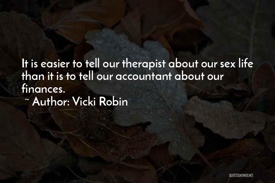 Vicki Robin Quotes: It Is Easier To Tell Our Therapist About Our Sex Life Than It Is To Tell Our Accountant About Our