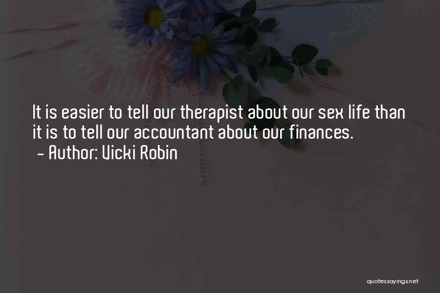 Vicki Robin Quotes: It Is Easier To Tell Our Therapist About Our Sex Life Than It Is To Tell Our Accountant About Our