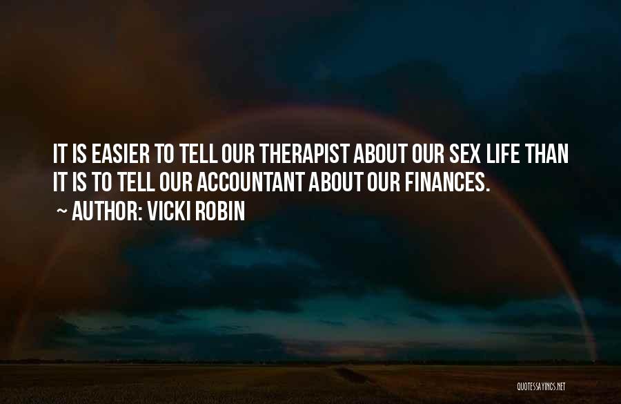Vicki Robin Quotes: It Is Easier To Tell Our Therapist About Our Sex Life Than It Is To Tell Our Accountant About Our