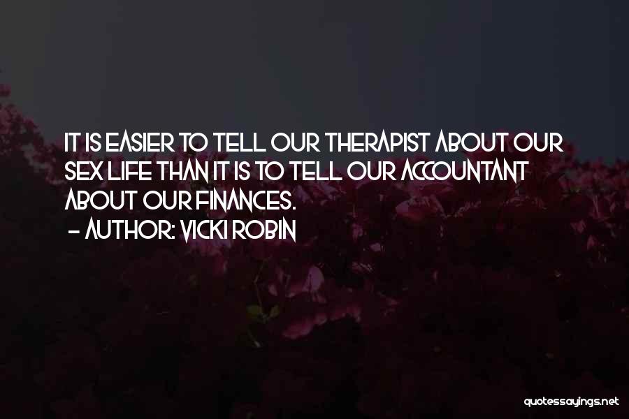 Vicki Robin Quotes: It Is Easier To Tell Our Therapist About Our Sex Life Than It Is To Tell Our Accountant About Our