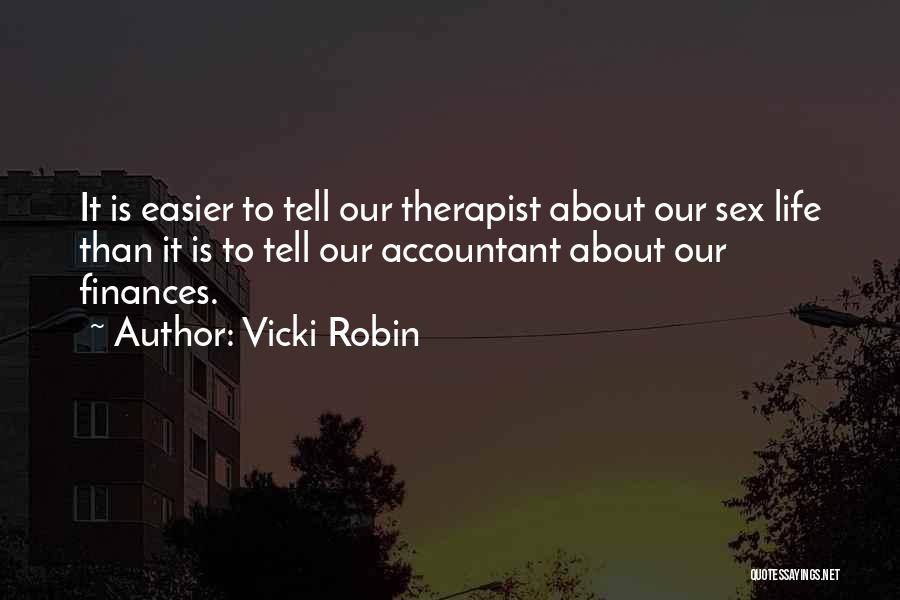 Vicki Robin Quotes: It Is Easier To Tell Our Therapist About Our Sex Life Than It Is To Tell Our Accountant About Our