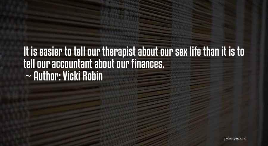 Vicki Robin Quotes: It Is Easier To Tell Our Therapist About Our Sex Life Than It Is To Tell Our Accountant About Our