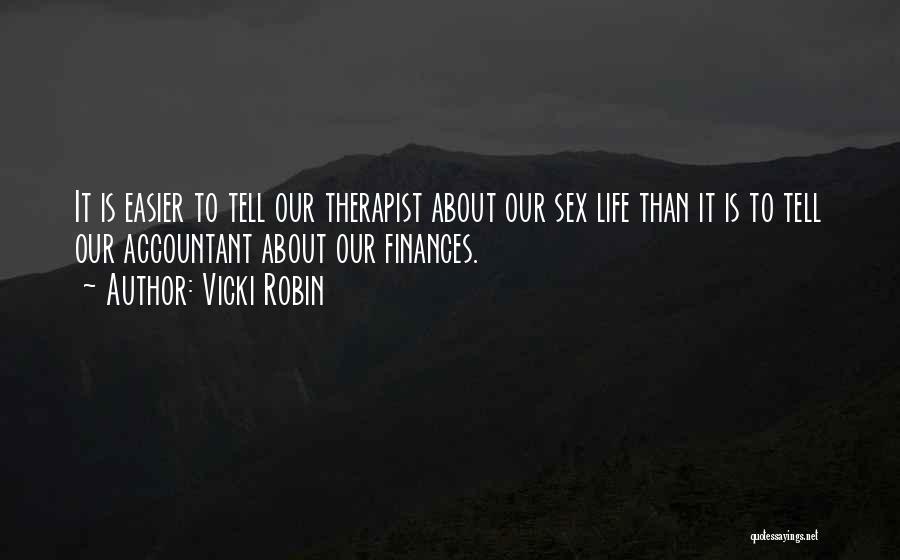 Vicki Robin Quotes: It Is Easier To Tell Our Therapist About Our Sex Life Than It Is To Tell Our Accountant About Our