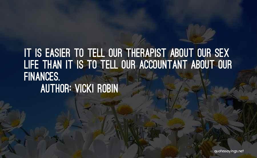 Vicki Robin Quotes: It Is Easier To Tell Our Therapist About Our Sex Life Than It Is To Tell Our Accountant About Our