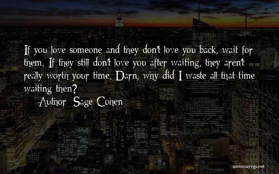 Sage Cohen Quotes: If You Love Someone And They Don't Love You Back, Wait For Them. If They Still Don't Love You After