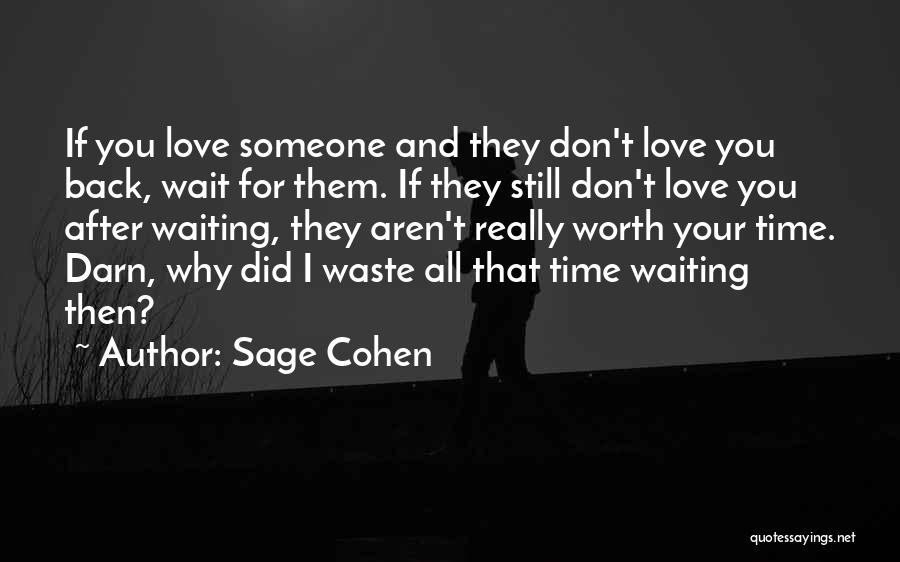 Sage Cohen Quotes: If You Love Someone And They Don't Love You Back, Wait For Them. If They Still Don't Love You After