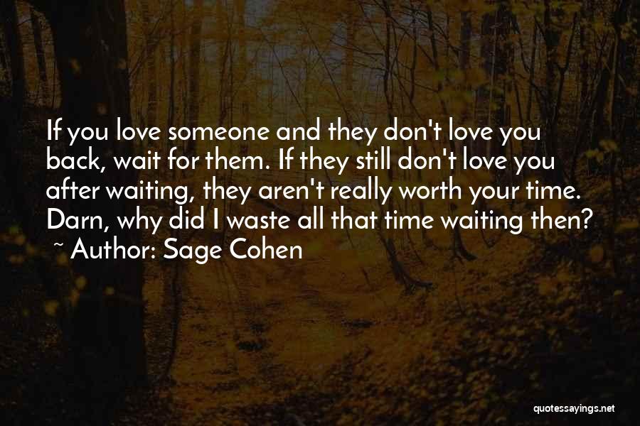 Sage Cohen Quotes: If You Love Someone And They Don't Love You Back, Wait For Them. If They Still Don't Love You After