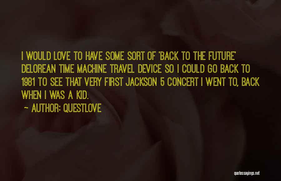 Questlove Quotes: I Would Love To Have Some Sort Of 'back To The Future' Delorean Time Machine Travel Device So I Could