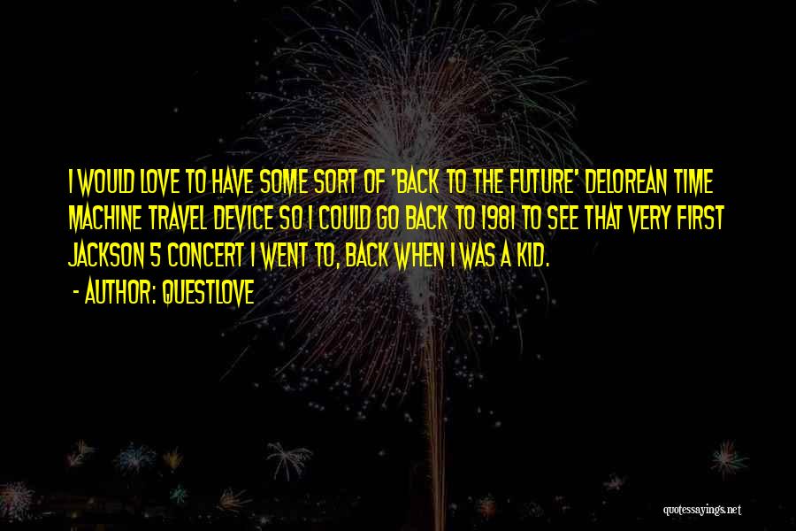 Questlove Quotes: I Would Love To Have Some Sort Of 'back To The Future' Delorean Time Machine Travel Device So I Could