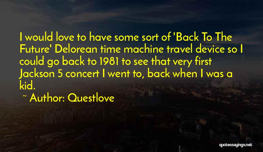 Questlove Quotes: I Would Love To Have Some Sort Of 'back To The Future' Delorean Time Machine Travel Device So I Could