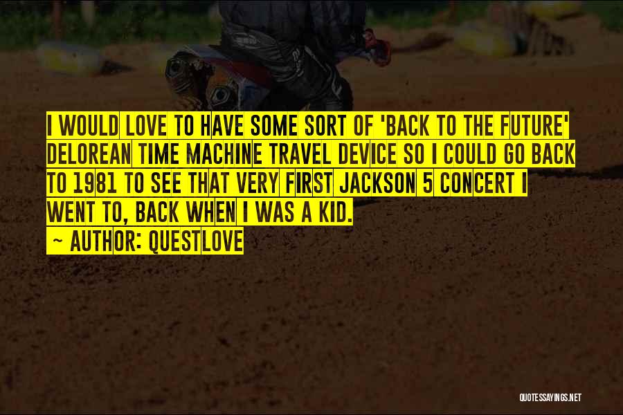 Questlove Quotes: I Would Love To Have Some Sort Of 'back To The Future' Delorean Time Machine Travel Device So I Could