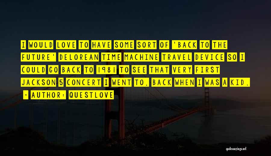 Questlove Quotes: I Would Love To Have Some Sort Of 'back To The Future' Delorean Time Machine Travel Device So I Could