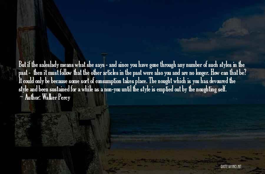 Walker Percy Quotes: But If The Saleslady Means What She Says - And Since You Have Gone Through Any Number Of Such Styles