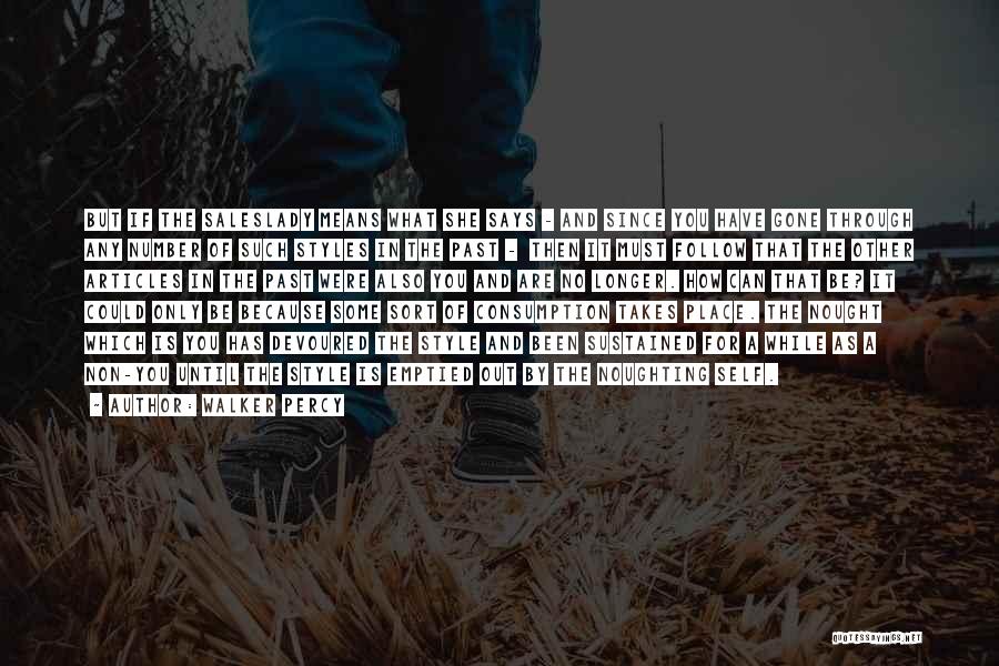 Walker Percy Quotes: But If The Saleslady Means What She Says - And Since You Have Gone Through Any Number Of Such Styles