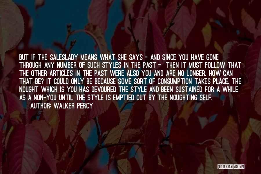 Walker Percy Quotes: But If The Saleslady Means What She Says - And Since You Have Gone Through Any Number Of Such Styles