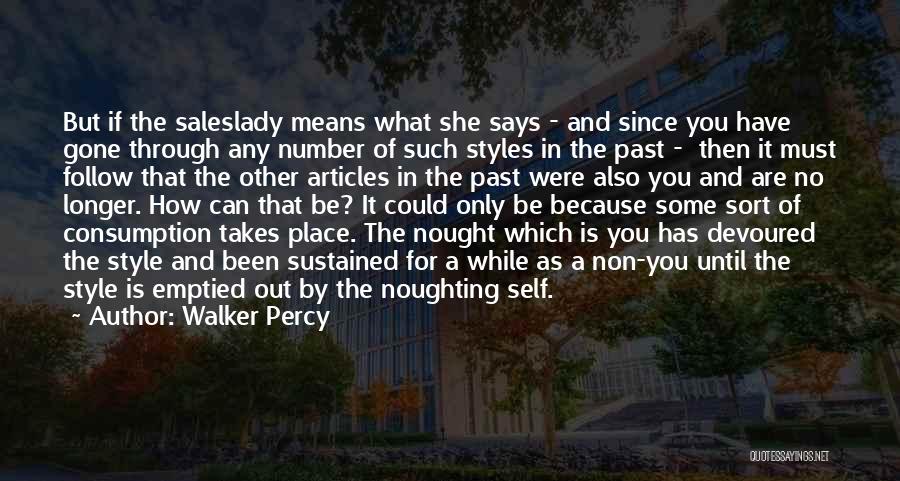 Walker Percy Quotes: But If The Saleslady Means What She Says - And Since You Have Gone Through Any Number Of Such Styles