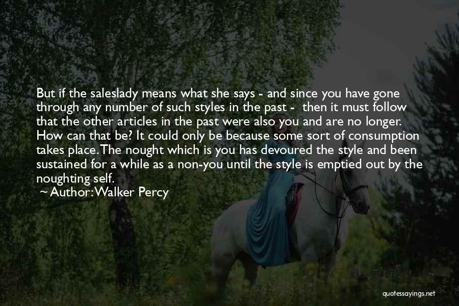 Walker Percy Quotes: But If The Saleslady Means What She Says - And Since You Have Gone Through Any Number Of Such Styles
