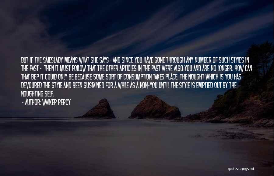 Walker Percy Quotes: But If The Saleslady Means What She Says - And Since You Have Gone Through Any Number Of Such Styles