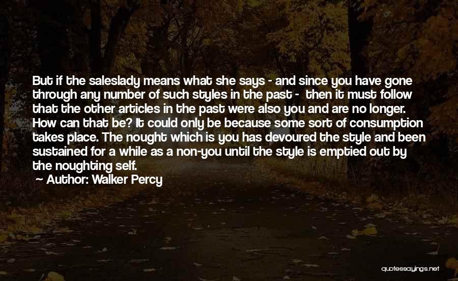 Walker Percy Quotes: But If The Saleslady Means What She Says - And Since You Have Gone Through Any Number Of Such Styles