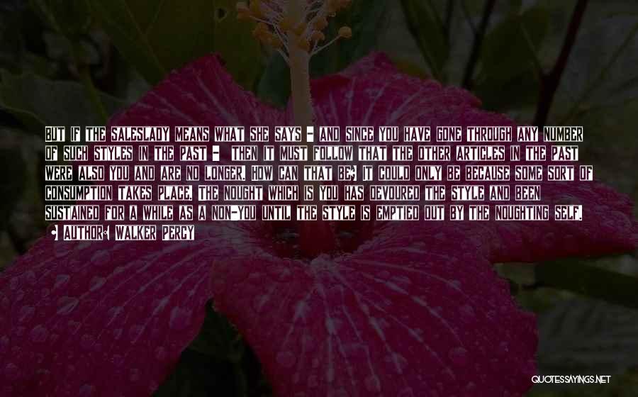 Walker Percy Quotes: But If The Saleslady Means What She Says - And Since You Have Gone Through Any Number Of Such Styles