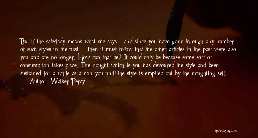 Walker Percy Quotes: But If The Saleslady Means What She Says - And Since You Have Gone Through Any Number Of Such Styles