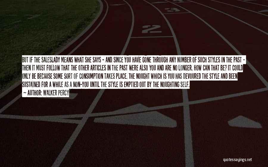 Walker Percy Quotes: But If The Saleslady Means What She Says - And Since You Have Gone Through Any Number Of Such Styles