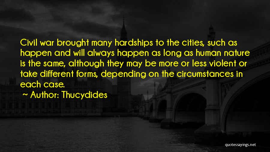 Thucydides Quotes: Civil War Brought Many Hardships To The Cities, Such As Happen And Will Always Happen As Long As Human Nature