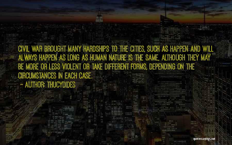 Thucydides Quotes: Civil War Brought Many Hardships To The Cities, Such As Happen And Will Always Happen As Long As Human Nature