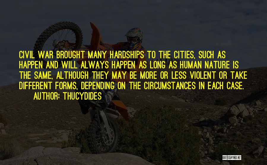 Thucydides Quotes: Civil War Brought Many Hardships To The Cities, Such As Happen And Will Always Happen As Long As Human Nature