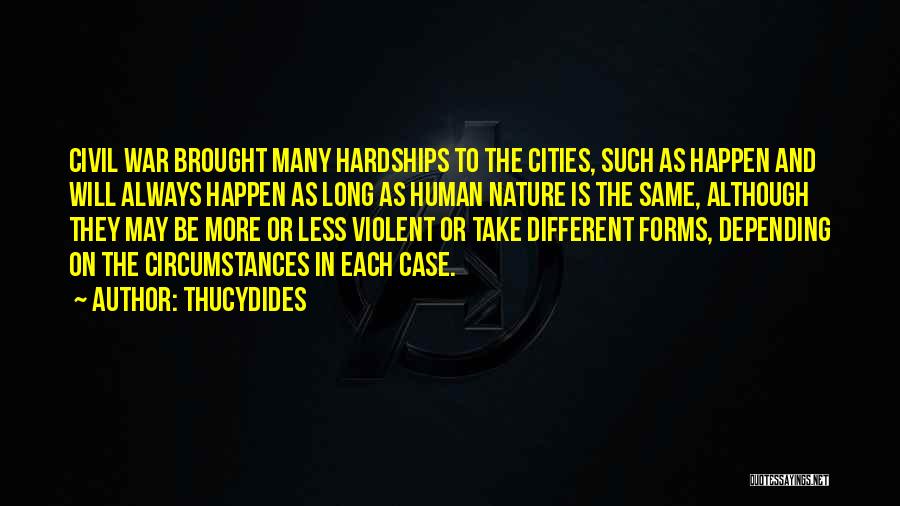 Thucydides Quotes: Civil War Brought Many Hardships To The Cities, Such As Happen And Will Always Happen As Long As Human Nature