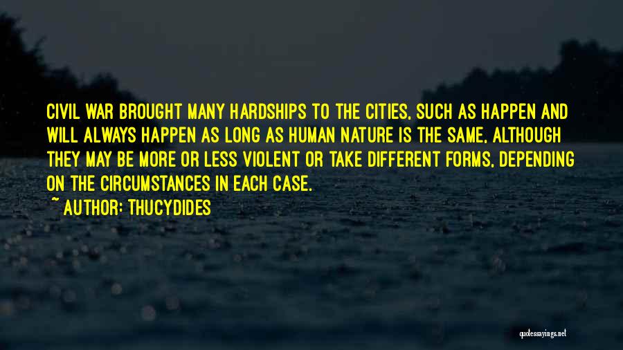 Thucydides Quotes: Civil War Brought Many Hardships To The Cities, Such As Happen And Will Always Happen As Long As Human Nature