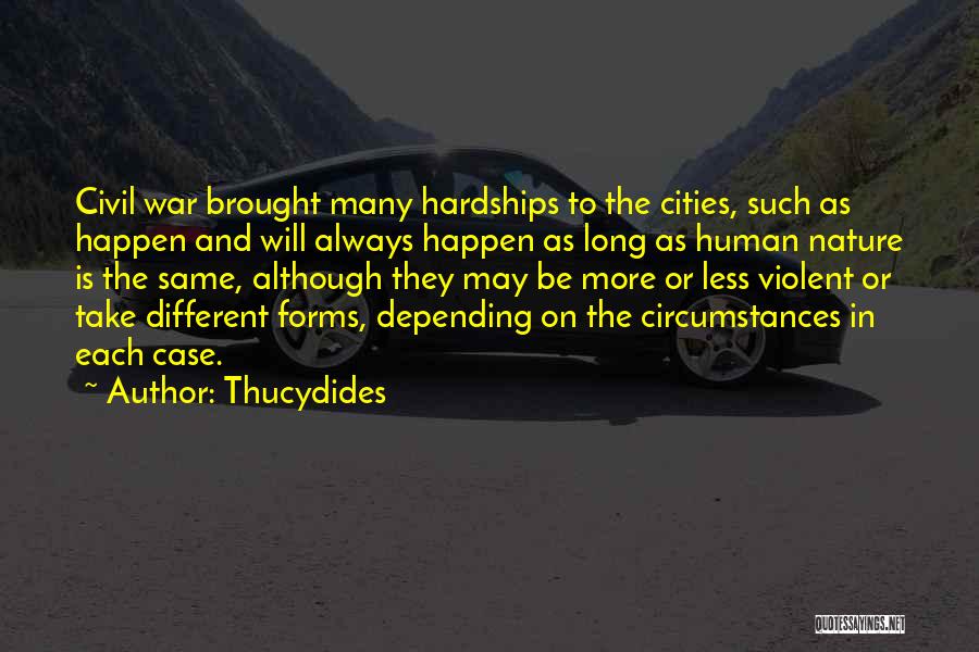 Thucydides Quotes: Civil War Brought Many Hardships To The Cities, Such As Happen And Will Always Happen As Long As Human Nature