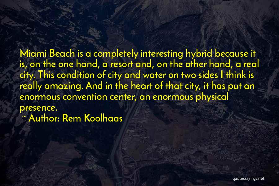 Rem Koolhaas Quotes: Miami Beach Is A Completely Interesting Hybrid Because It Is, On The One Hand, A Resort And, On The Other