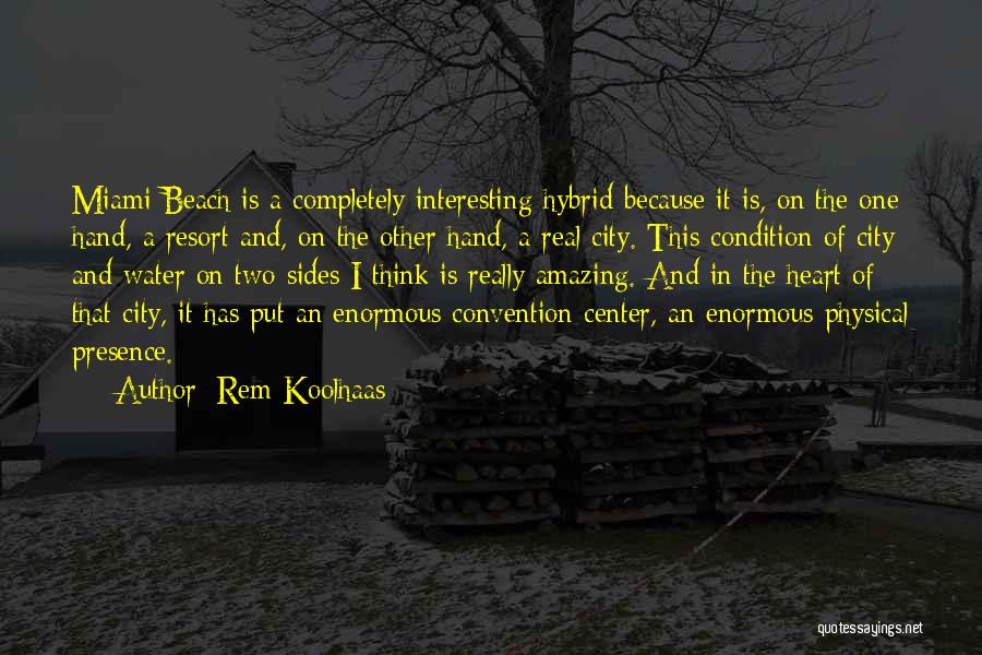 Rem Koolhaas Quotes: Miami Beach Is A Completely Interesting Hybrid Because It Is, On The One Hand, A Resort And, On The Other