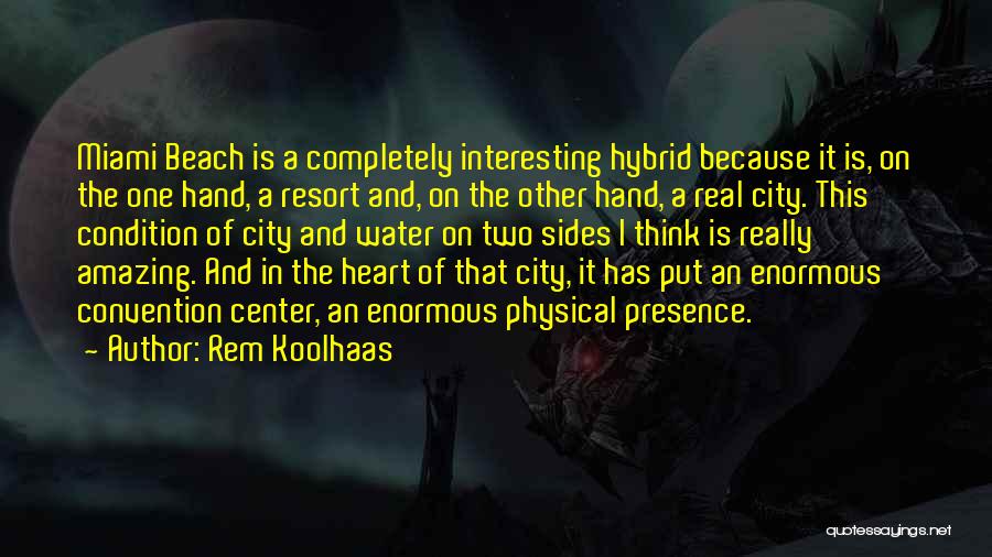 Rem Koolhaas Quotes: Miami Beach Is A Completely Interesting Hybrid Because It Is, On The One Hand, A Resort And, On The Other