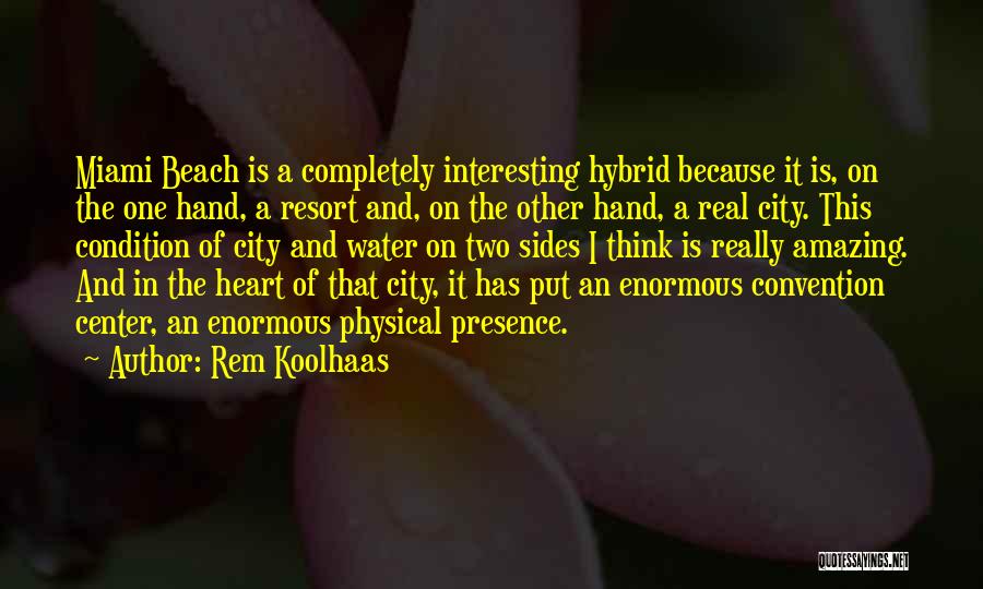 Rem Koolhaas Quotes: Miami Beach Is A Completely Interesting Hybrid Because It Is, On The One Hand, A Resort And, On The Other