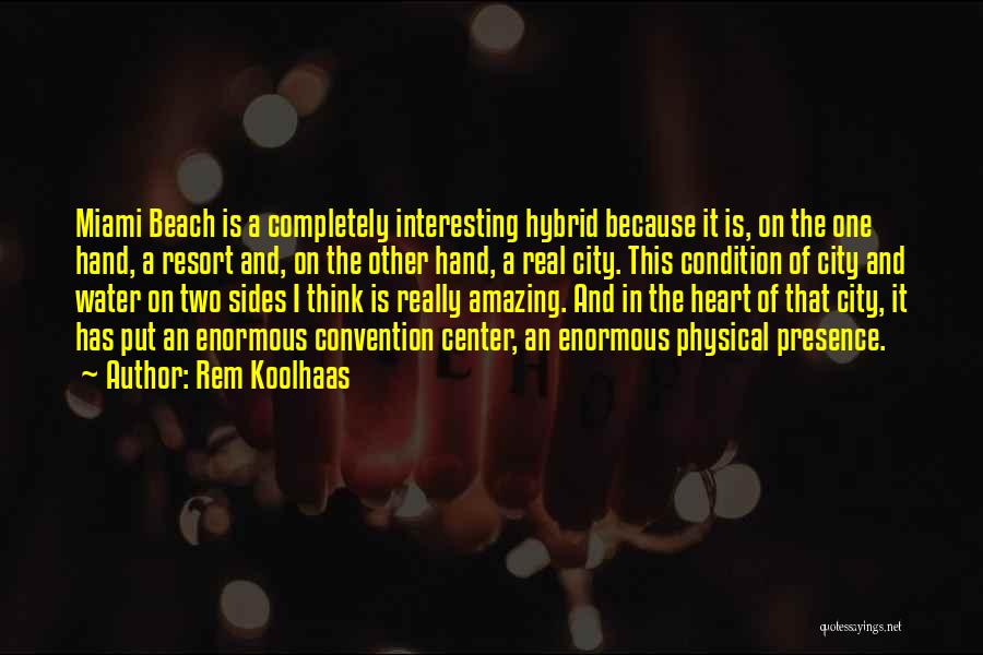 Rem Koolhaas Quotes: Miami Beach Is A Completely Interesting Hybrid Because It Is, On The One Hand, A Resort And, On The Other