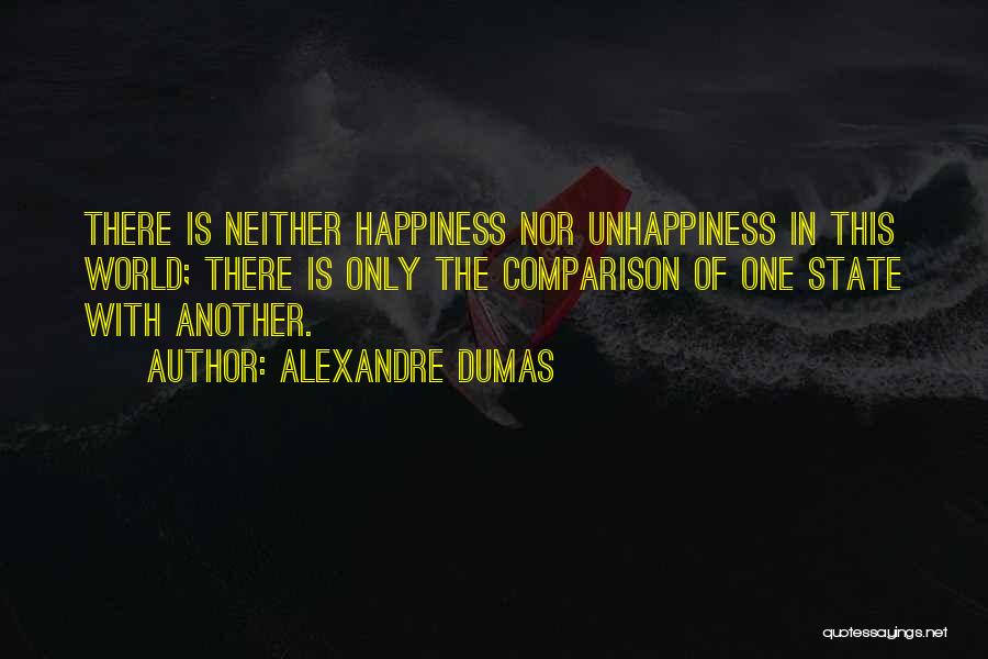 Alexandre Dumas Quotes: There Is Neither Happiness Nor Unhappiness In This World; There Is Only The Comparison Of One State With Another.