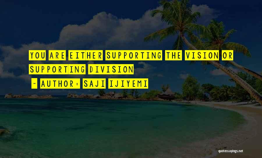 Saji Ijiyemi Quotes: You Are Either Supporting The Vision Or Supporting Division