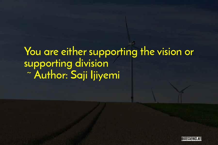 Saji Ijiyemi Quotes: You Are Either Supporting The Vision Or Supporting Division