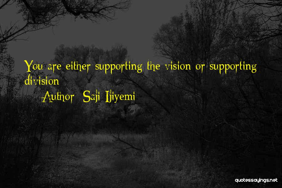 Saji Ijiyemi Quotes: You Are Either Supporting The Vision Or Supporting Division