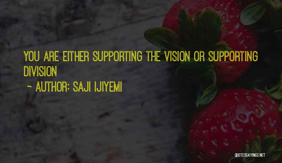 Saji Ijiyemi Quotes: You Are Either Supporting The Vision Or Supporting Division