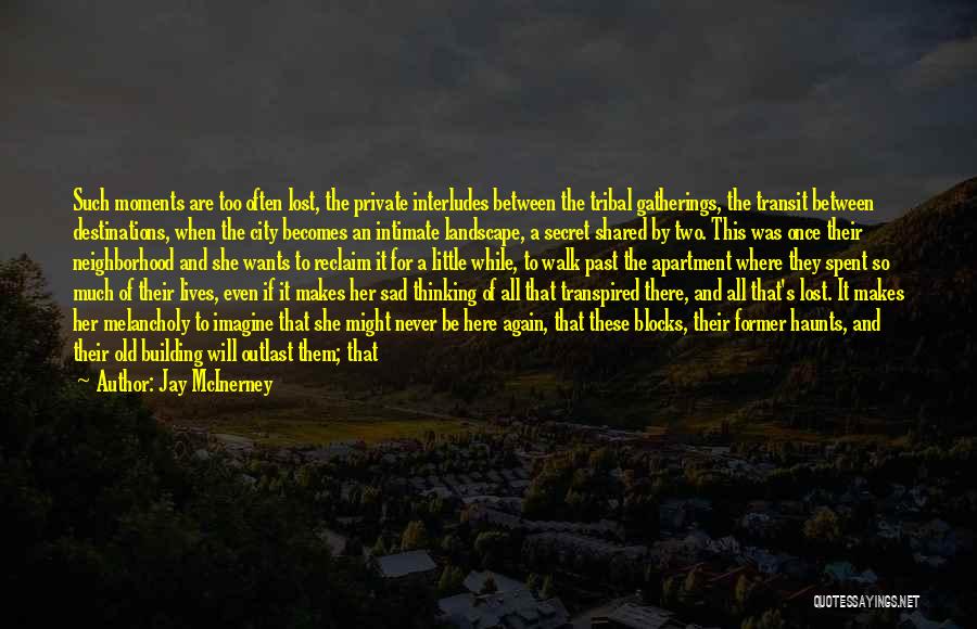 Jay McInerney Quotes: Such Moments Are Too Often Lost, The Private Interludes Between The Tribal Gatherings, The Transit Between Destinations, When The City