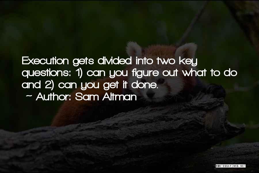 Sam Altman Quotes: Execution Gets Divided Into Two Key Questions: 1) Can You Figure Out What To Do And 2) Can You Get