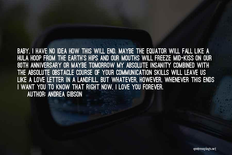 Andrea Gibson Quotes: Baby, I Have No Idea How This Will End. Maybe The Equator Will Fall Like A Hula Hoop From The