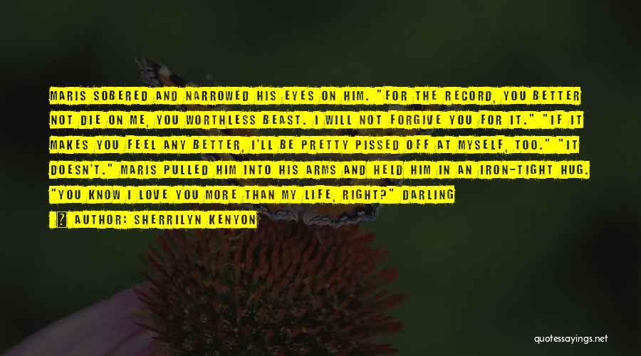 Sherrilyn Kenyon Quotes: Maris Sobered And Narrowed His Eyes On Him. For The Record, You Better Not Die On Me, You Worthless Beast.