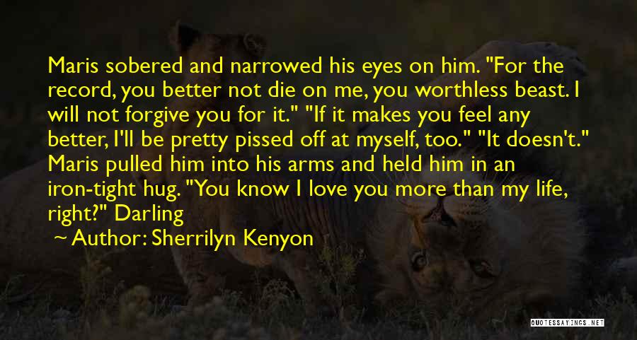 Sherrilyn Kenyon Quotes: Maris Sobered And Narrowed His Eyes On Him. For The Record, You Better Not Die On Me, You Worthless Beast.