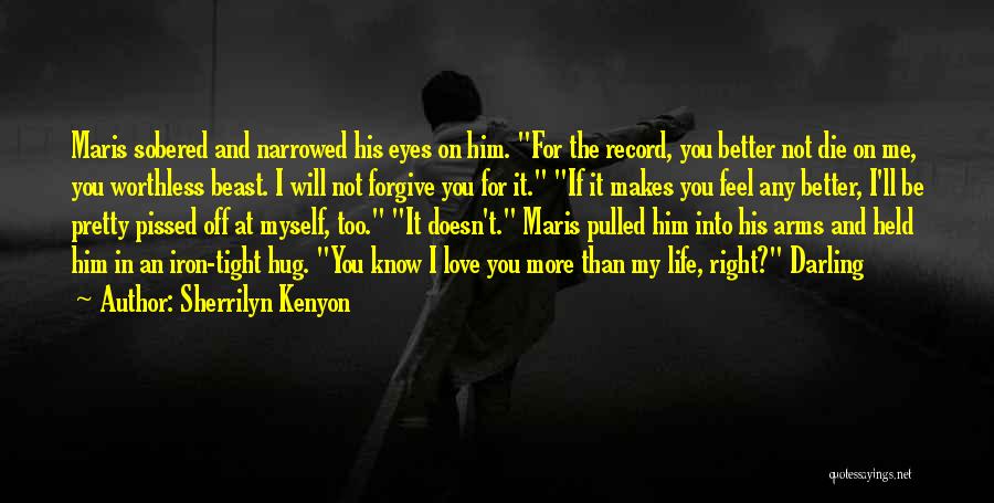 Sherrilyn Kenyon Quotes: Maris Sobered And Narrowed His Eyes On Him. For The Record, You Better Not Die On Me, You Worthless Beast.